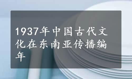 1937年中国古代文化在东南亚传播编年