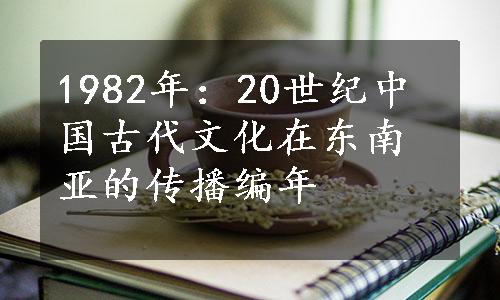 1982年：20世纪中国古代文化在东南亚的传播编年