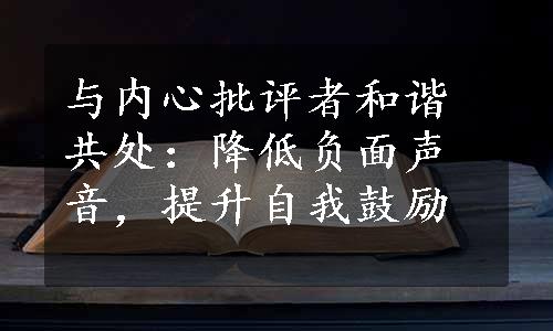 与内心批评者和谐共处：降低负面声音，提升自我鼓励