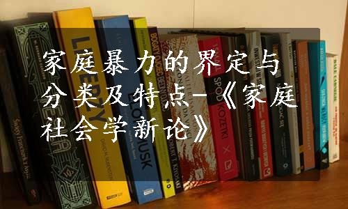 家庭暴力的界定与分类及特点-《家庭社会学新论》