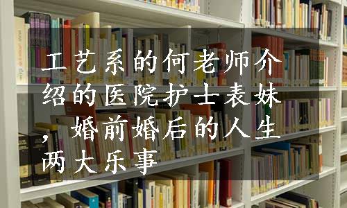 工艺系的何老师介绍的医院护士表妹，婚前婚后的人生两大乐事