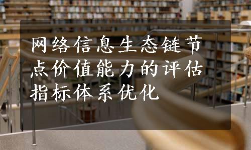 网络信息生态链节点价值能力的评估指标体系优化