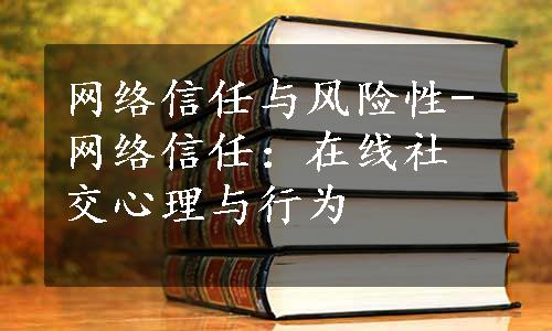 网络信任与风险性-网络信任：在线社交心理与行为