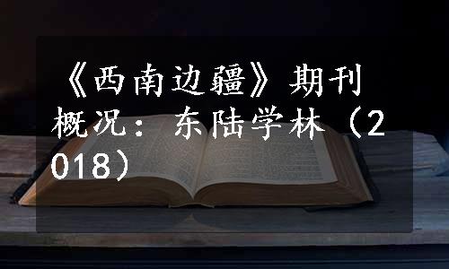 《西南边疆》期刊概况：东陆学林（2018）