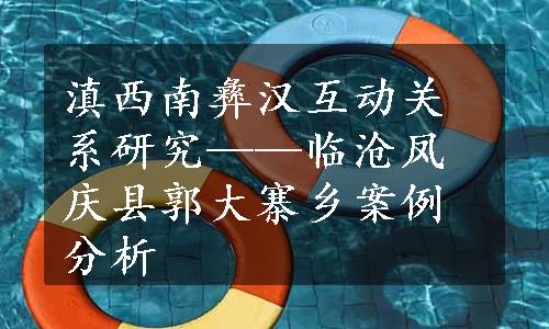 滇西南彝汉互动关系研究——临沧凤庆县郭大寨乡案例分析