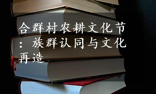 合群村农耕文化节：族群认同与文化再造