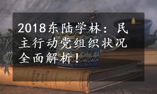 2018东陆学林：民主行动党组织状况全面解析！