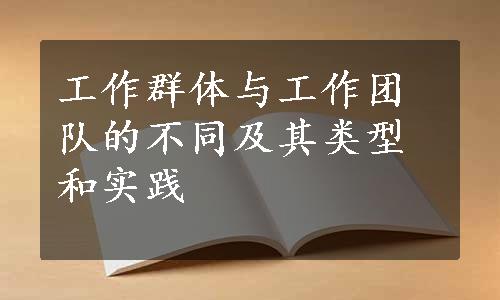 工作群体与工作团队的不同及其类型和实践