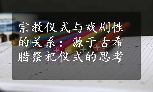 宗教仪式与戏剧性的关系：源于古希腊祭祀仪式的思考