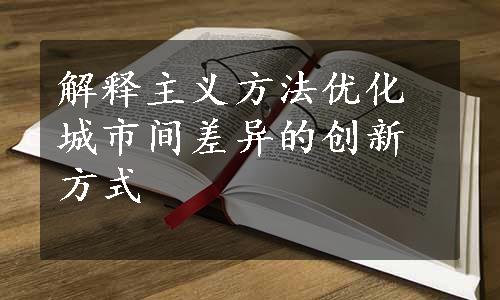 解释主义方法优化城市间差异的创新方式