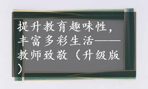 提升教育趣味性，丰富多彩生活——教师致敬（升级版）