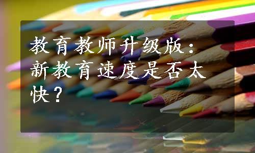 教育教师升级版：新教育速度是否太快？