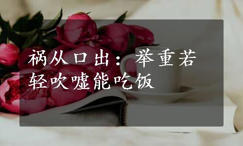 祸从口出：举重若轻吹嘘能吃饭