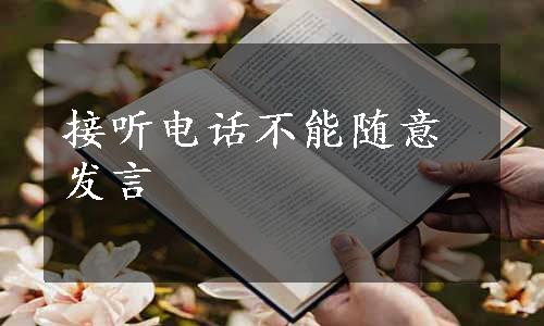 接听电话不能随意发言
