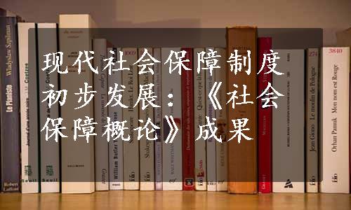 现代社会保障制度初步发展：《社会保障概论》成果