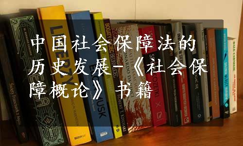 中国社会保障法的历史发展-《社会保障概论》书籍