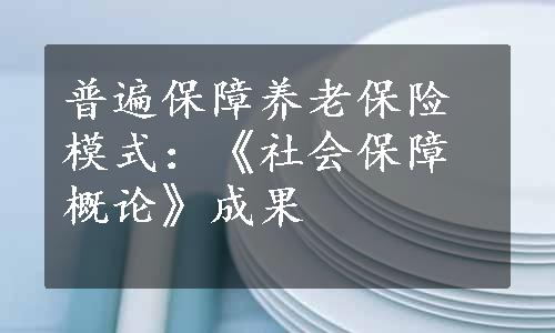 普遍保障养老保险模式：《社会保障概论》成果