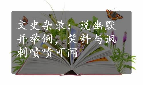 文史杂录：说幽默并举例，笑料与讽刺啧啧可闻