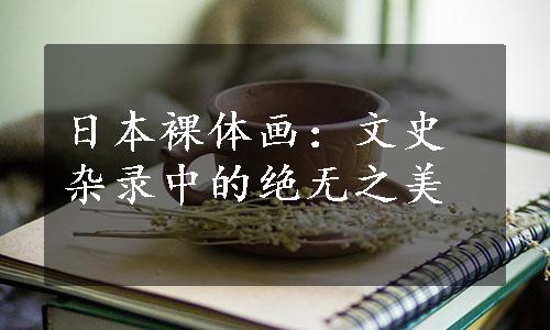 日本裸体画：文史杂录中的绝无之美