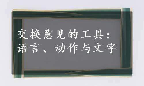 交换意见的工具：语言、动作与文字