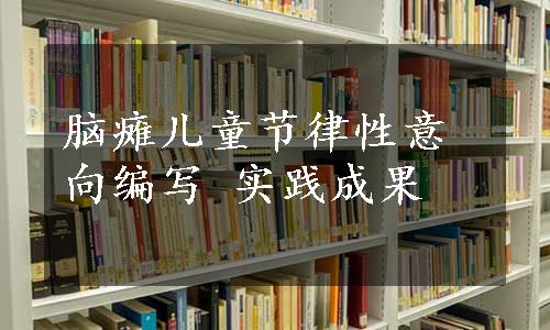 脑瘫儿童节律性意向编写 实践成果