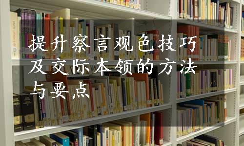 提升察言观色技巧及交际本领的方法与要点