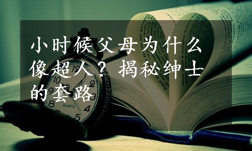 小时候父母为什么像超人？揭秘绅士的套路