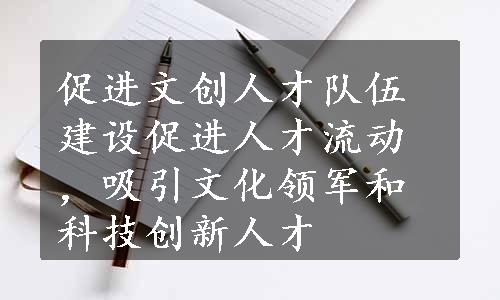 促进文创人才队伍建设促进人才流动，吸引文化领军和科技创新人才