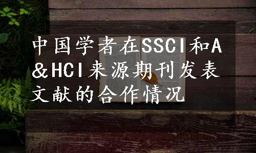 中国学者在SSCI和A＆HCI来源期刊发表文献的合作情况