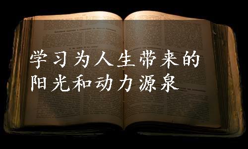 学习为人生带来的阳光和动力源泉