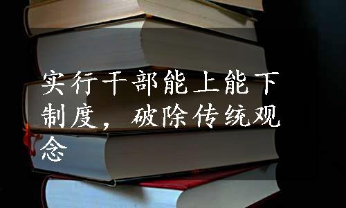 实行干部能上能下制度，破除传统观念