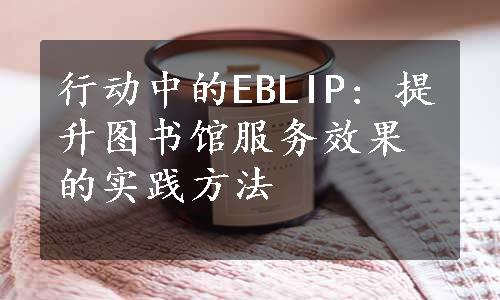 行动中的EBLIP: 提升图书馆服务效果的实践方法