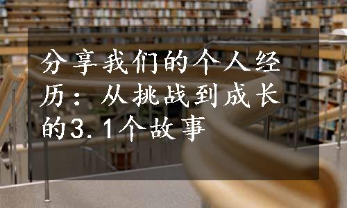 分享我们的个人经历：从挑战到成长的3.1个故事