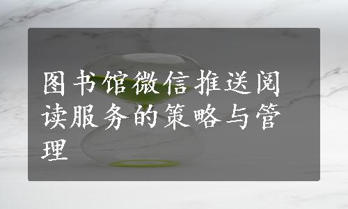 图书馆微信推送阅读服务的策略与管理