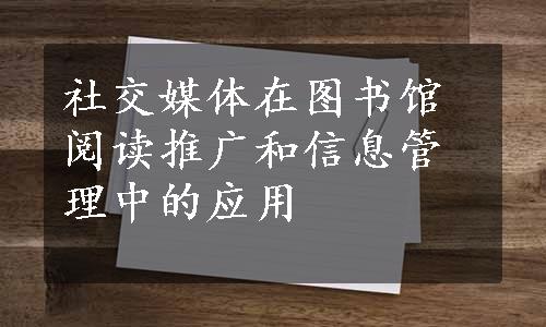 社交媒体在图书馆阅读推广和信息管理中的应用