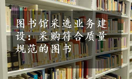 图书馆采选业务建设：采购符合质量规范的图书