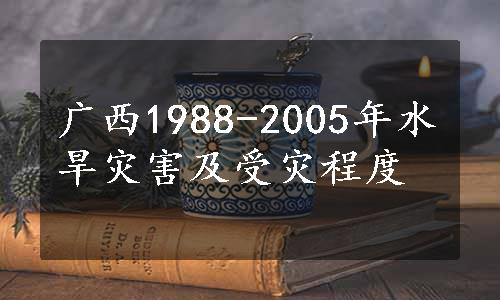 广西1988-2005年水旱灾害及受灾程度