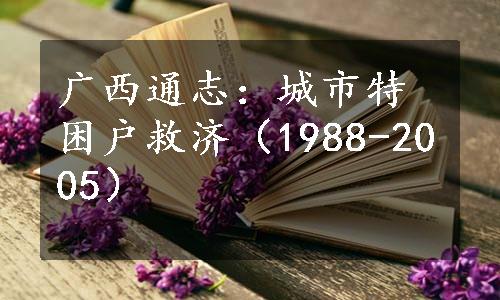 广西通志：城市特困户救济（1988-2005）