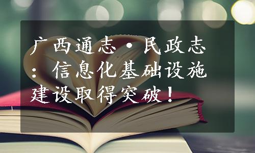 广西通志·民政志：信息化基础设施建设取得突破！