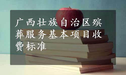 广西壮族自治区殡葬服务基本项目收费标准