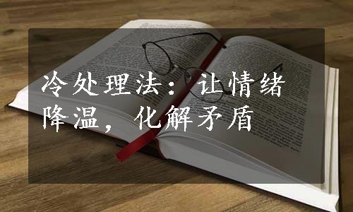 冷处理法：让情绪降温，化解矛盾