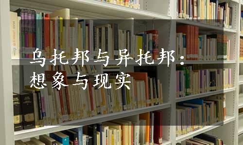 乌托邦与异托邦：想象与现实