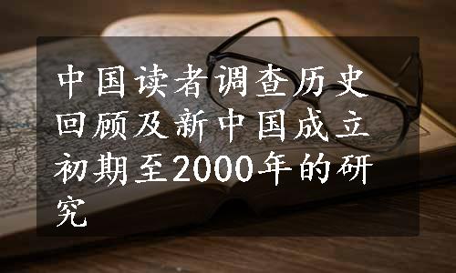 中国读者调查历史回顾及新中国成立初期至2000年的研究