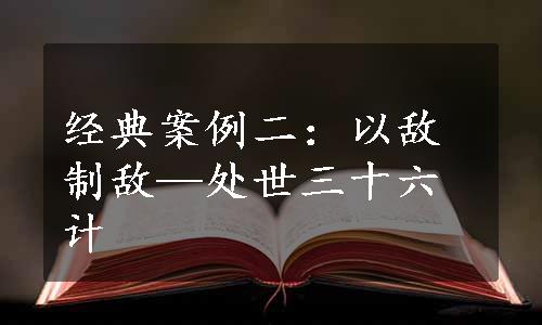 经典案例二：以敌制敌—处世三十六计