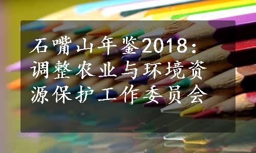 石嘴山年鉴2018：调整农业与环境资源保护工作委员会