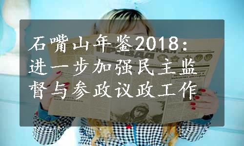 石嘴山年鉴2018：进一步加强民主监督与参政议政工作