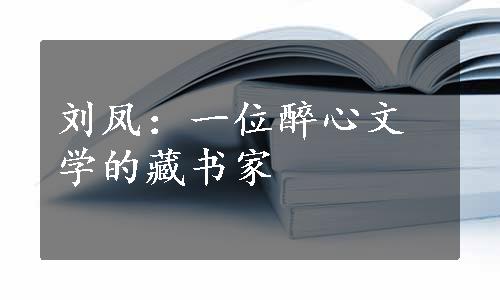 刘凤：一位醉心文学的藏书家