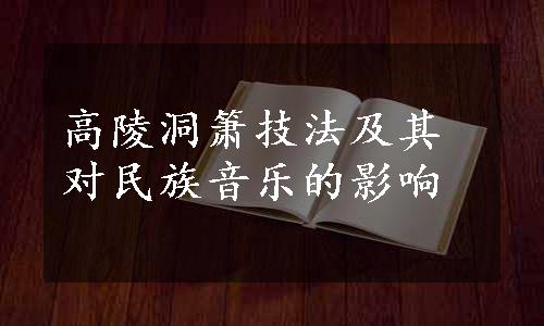 高陵洞箫技法及其对民族音乐的影响