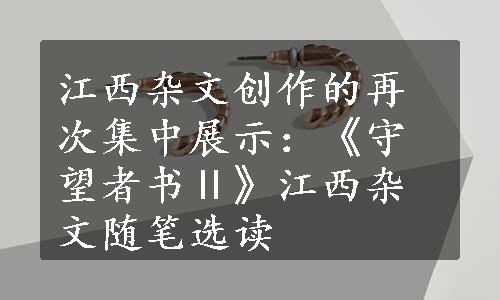 江西杂文创作的再次集中展示：《守望者书Ⅱ》江西杂文随笔选读