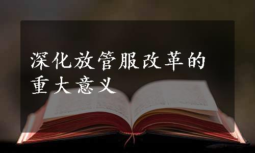 深化放管服改革的重大意义